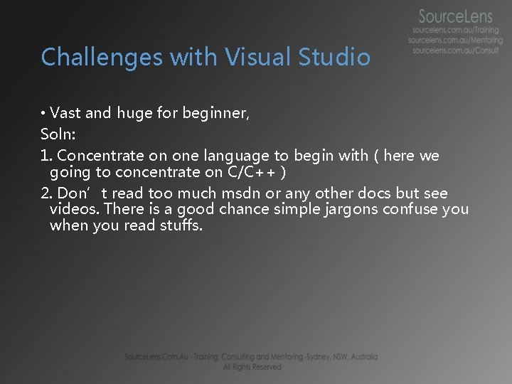 Challenges with Visual Studio • Vast and huge for beginner, Soln: 1. Concentrate on