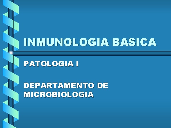 INMUNOLOGIA BASICA PATOLOGIA I DEPARTAMENTO DE MICROBIOLOGIA 