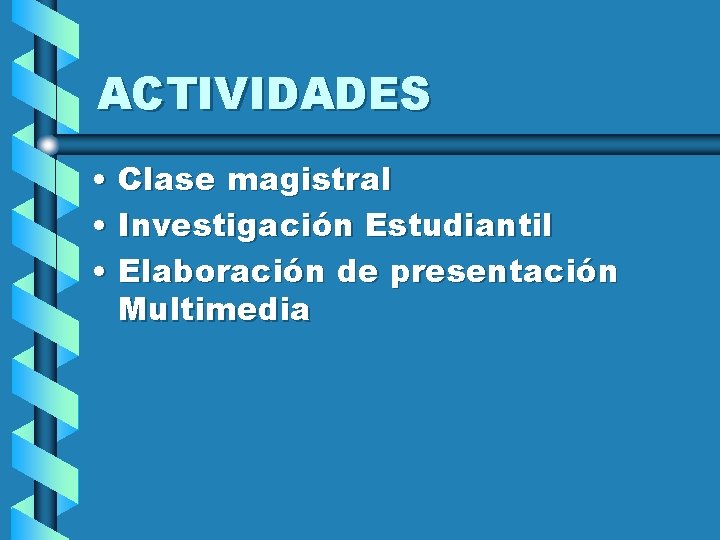 ACTIVIDADES • Clase magistral • Investigación Estudiantil • Elaboración de presentación Multimedia 