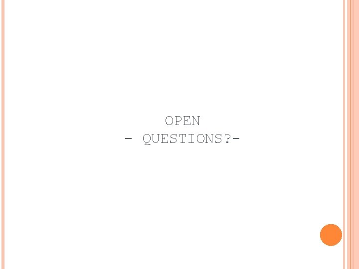 OPEN - QUESTIONS? - 