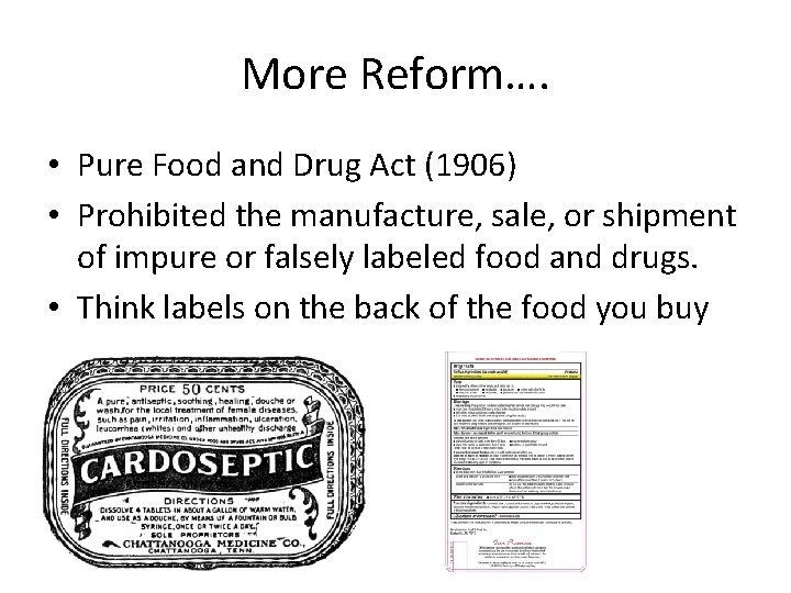 More Reform…. • Pure Food and Drug Act (1906) • Prohibited the manufacture, sale,