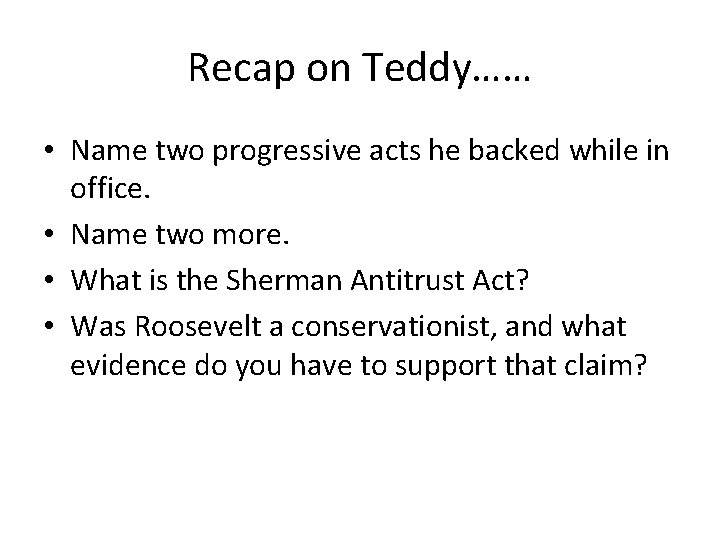 Recap on Teddy…… • Name two progressive acts he backed while in office. •