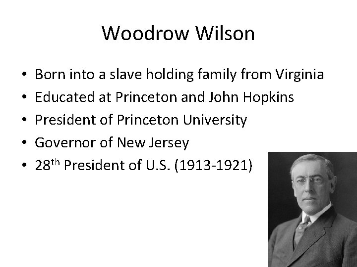 Woodrow Wilson • • • Born into a slave holding family from Virginia Educated