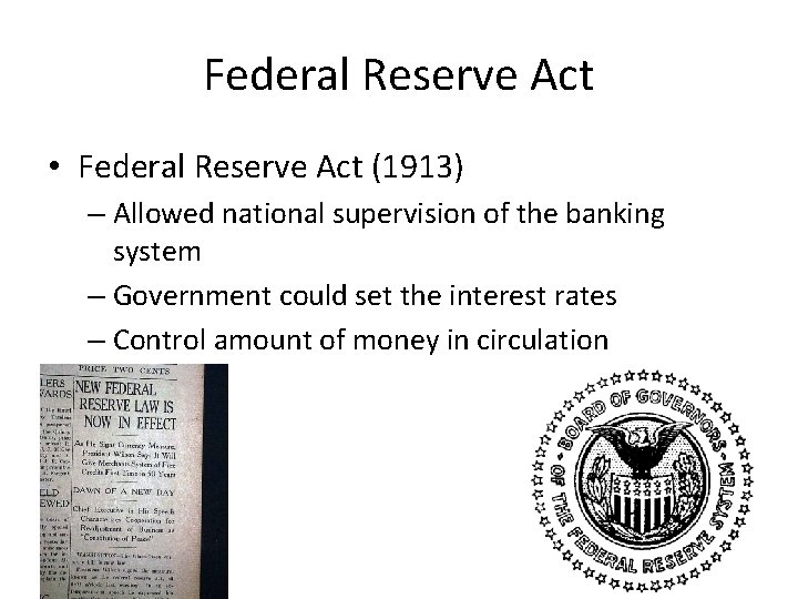 Federal Reserve Act • Federal Reserve Act (1913) – Allowed national supervision of the