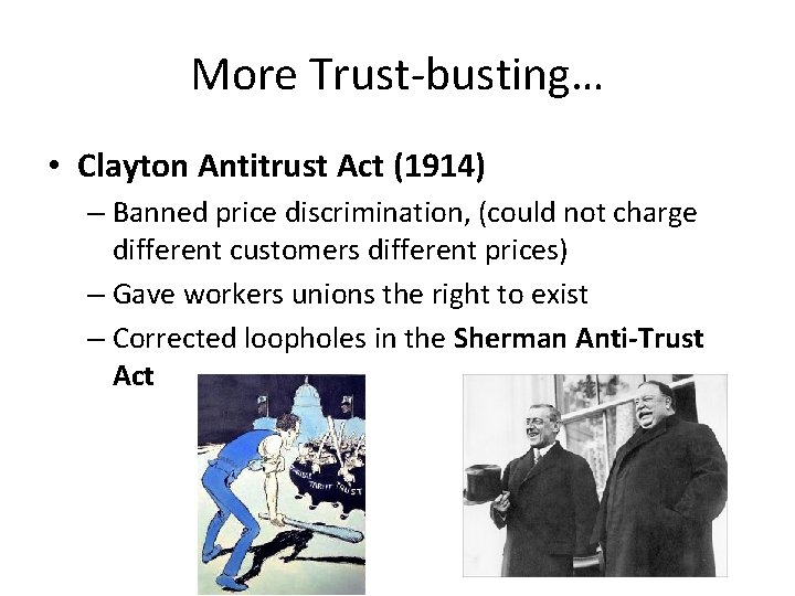 More Trust-busting… • Clayton Antitrust Act (1914) – Banned price discrimination, (could not charge