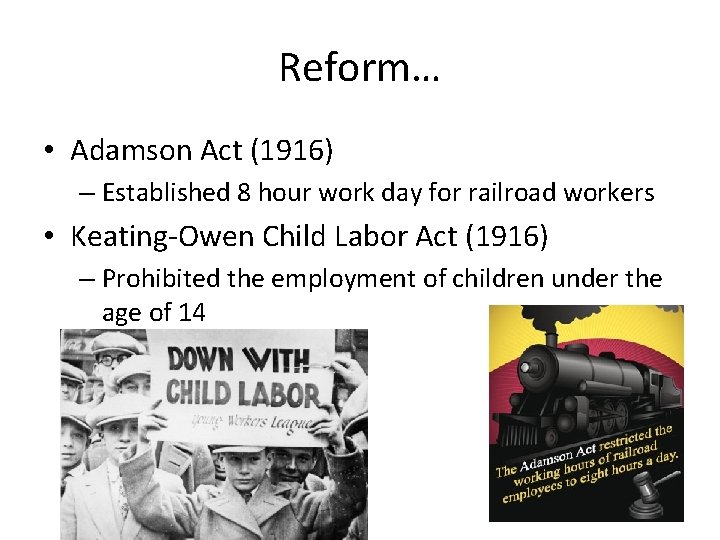 Reform… • Adamson Act (1916) – Established 8 hour work day for railroad workers