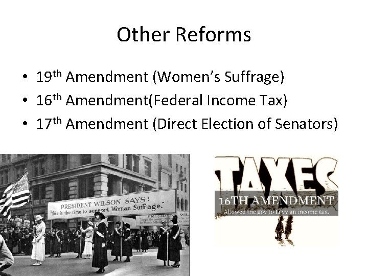 Other Reforms • 19 th Amendment (Women’s Suffrage) • 16 th Amendment(Federal Income Tax)