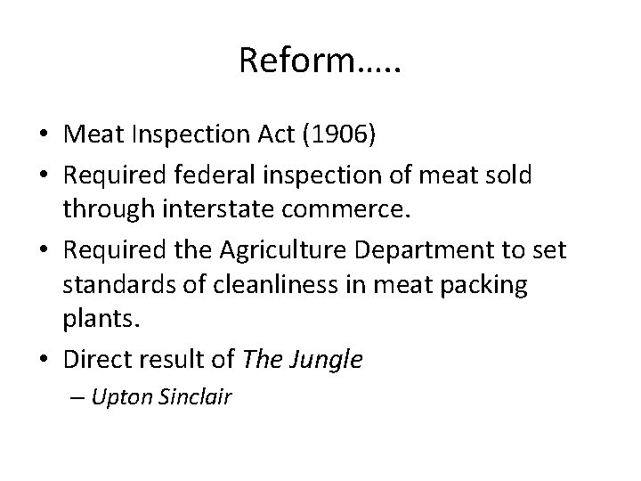 Reform…. . • Meat Inspection Act (1906) • Required federal inspection of meat sold