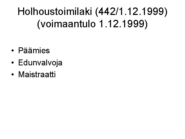 Holhoustoimilaki (442/1. 12. 1999) (voimaantulo 1. 12. 1999) • Päämies • Edunvalvoja • Maistraatti