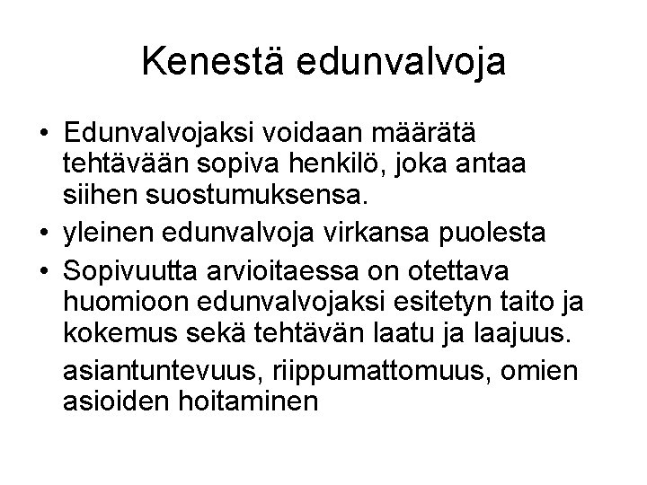 Kenestä edunvalvoja • Edunvalvojaksi voidaan määrätä tehtävään sopiva henkilö, joka antaa siihen suostumuksensa. •