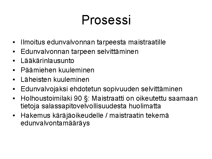 Prosessi • • Ilmoitus edunvalvonnan tarpeesta maistraatille Edunvalvonnan tarpeen selvittäminen Lääkärinlausunto Päämiehen kuuleminen Läheisten