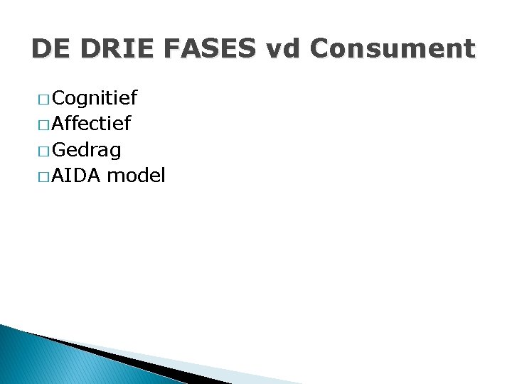 DE DRIE FASES vd Consument � Cognitief � Affectief � Gedrag � AIDA model