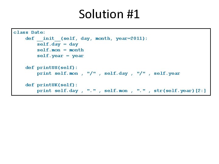 Solution #1 class Date: def __init__(self, day, month, year=2011): self. day = day self. Solution #1 class Date: def __init__(self, day, month, year=2011): self. day = day self.
