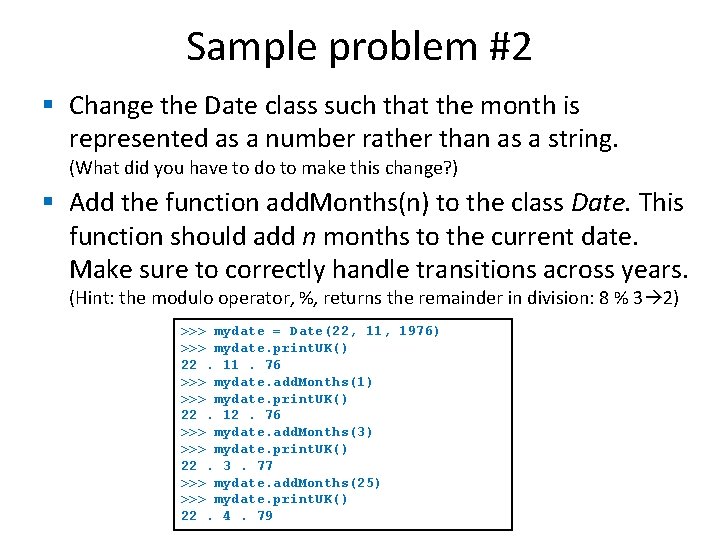 Sample problem #2 § Change the Date class such that the month is represented Sample problem #2 § Change the Date class such that the month is represented