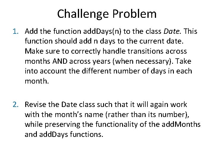 Challenge Problem 1. Add the function add. Days(n) to the class Date. This function Challenge Problem 1. Add the function add. Days(n) to the class Date. This function