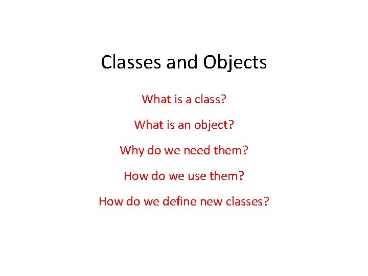 Classes and Objects What is a class? What is an object? Why do we Classes and Objects What is a class? What is an object? Why do we