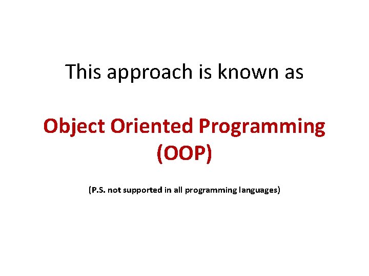 This approach is known as Object Oriented Programming (OOP) (P. S. not supported in This approach is known as Object Oriented Programming (OOP) (P. S. not supported in