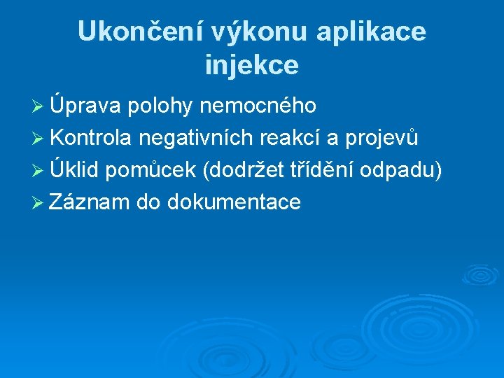 Ukončení výkonu aplikace injekce Ø Úprava polohy nemocného Ø Kontrola negativních reakcí a projevů