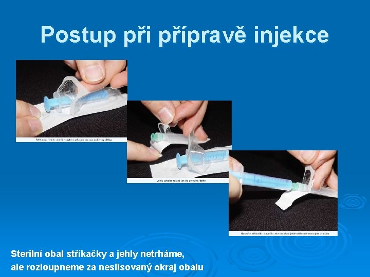 Postup při přípravě injekce Sterilní obal stříkačky a jehly netrháme, ale rozloupneme za neslisovaný