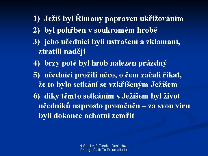 1) Ježíš byl Římany popraven ukřižováním 2) byl pohřben v soukromém hrobě 3) jeho