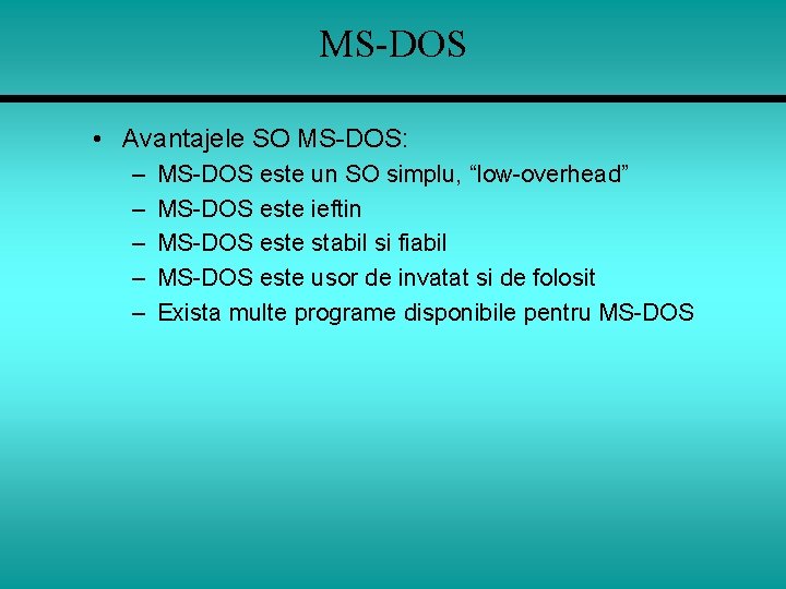 MS-DOS • Avantajele SO MS-DOS: – – – MS-DOS este un SO simplu, “low-overhead”