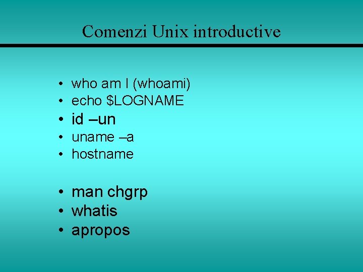 Comenzi Unix introductive • who am I (whoami) • echo $LOGNAME • id –un