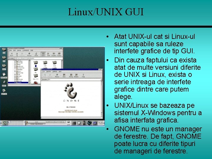 Linux/UNIX GUI • Atat UNIX-ul cat si Linux-ul sunt capabile sa ruleze interfete grafice