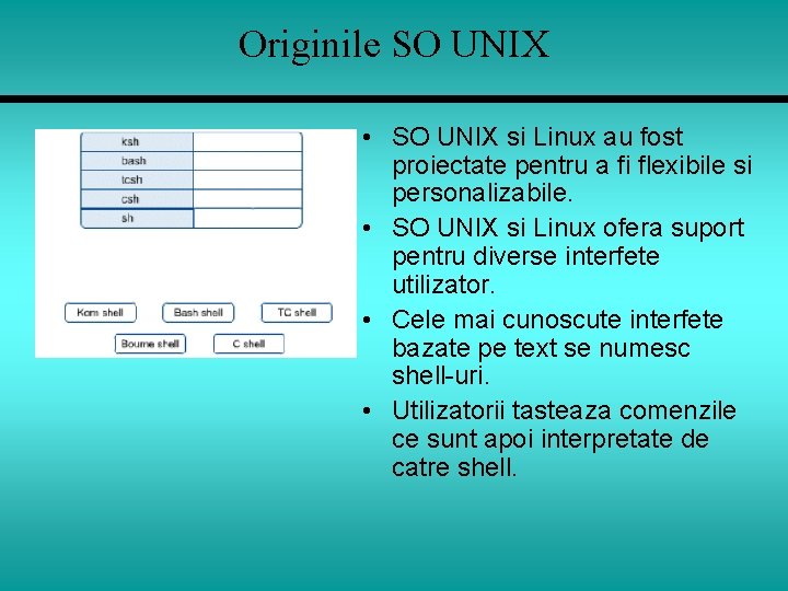 Originile SO UNIX • SO UNIX si Linux au fost proiectate pentru a fi