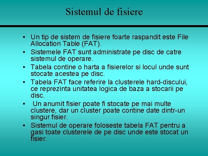 Sistemul de fisiere • Un tip de sistem de fisiere foarte raspandit este File