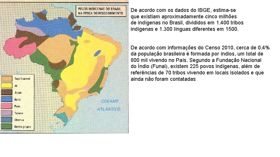 De acordo com os dados do IBGE, estima-se que existiam aproximadamente cinco milhões de