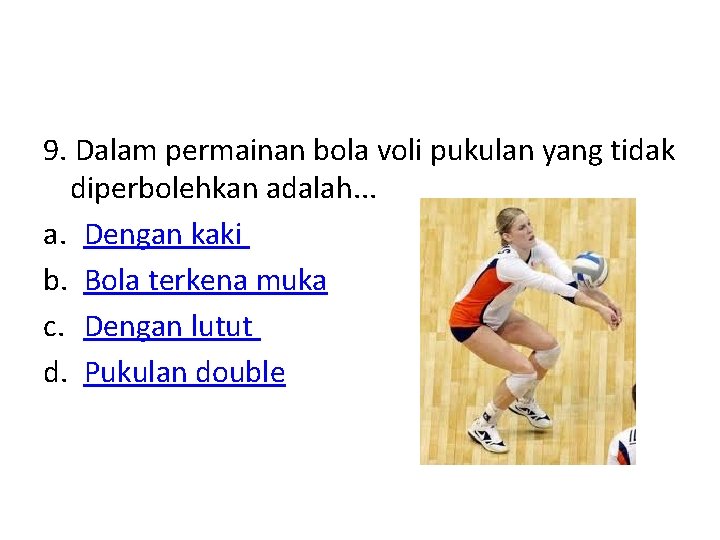 9. Dalam permainan bola voli pukulan yang tidak diperbolehkan adalah. . . a. Dengan