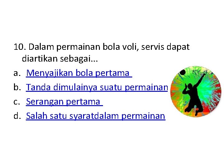 10. Dalam permainan bola voli, servis dapat diartikan sebagai. . . a. Menyajikan bola 10. Dalam permainan bola voli, servis dapat diartikan sebagai. . . a. Menyajikan bola