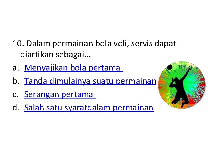 10. Dalam permainan bola voli, servis dapat diartikan sebagai. . . a. Menyajikan bola