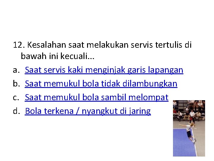 12. Kesalahan saat melakukan servis tertulis di bawah ini kecuali. . . a. Saat