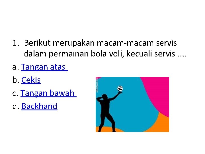 1. Berikut merupakan macam-macam servis dalam permainan bola voli, kecuali servis. . a. Tangan 1. Berikut merupakan macam-macam servis dalam permainan bola voli, kecuali servis. . a. Tangan