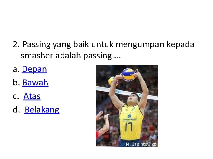 2. Passing yang baik untuk mengumpan kepada smasher adalah passing. . . a. Depan