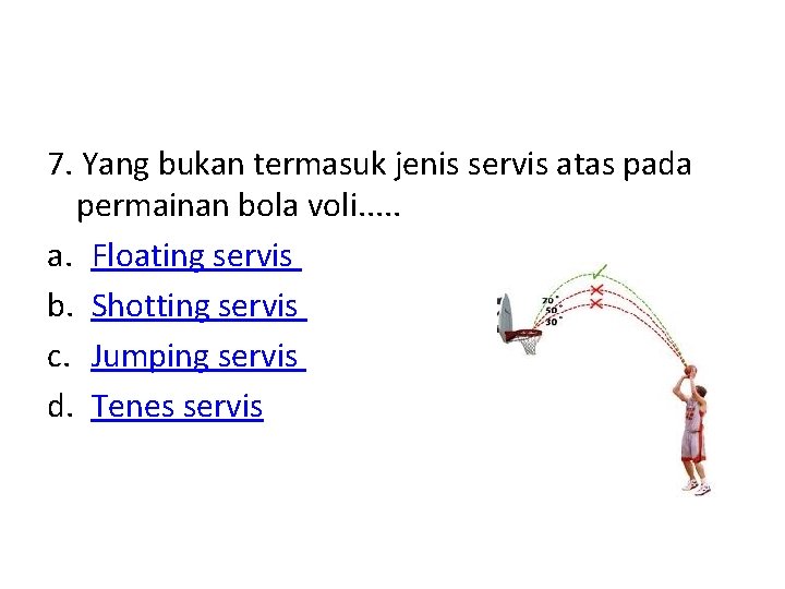 7. Yang bukan termasuk jenis servis atas pada permainan bola voli. . . a.