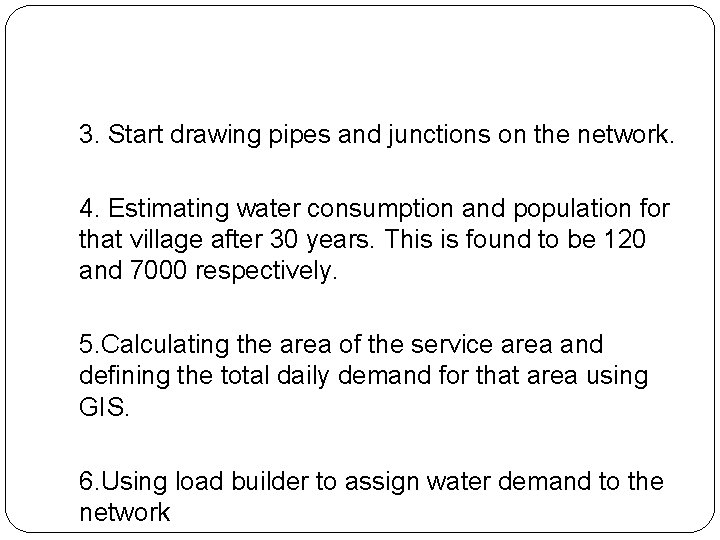 3. Start drawing pipes and junctions on the network. 4. Estimating water consumption and