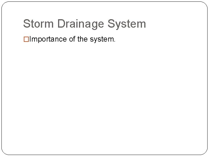 Storm Drainage System �Importance of the system. 