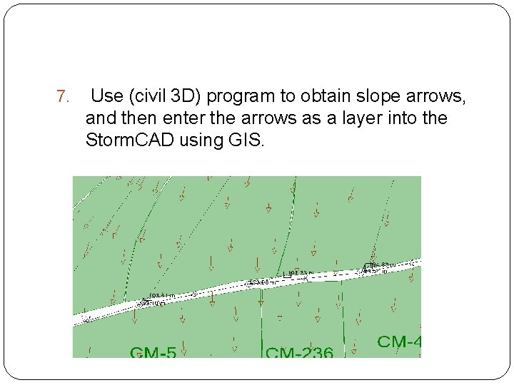 7. Use (civil 3 D) program to obtain slope arrows, and then enter the