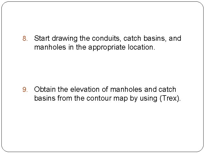 8. Start drawing the conduits, catch basins, and manholes in the appropriate location. 9.