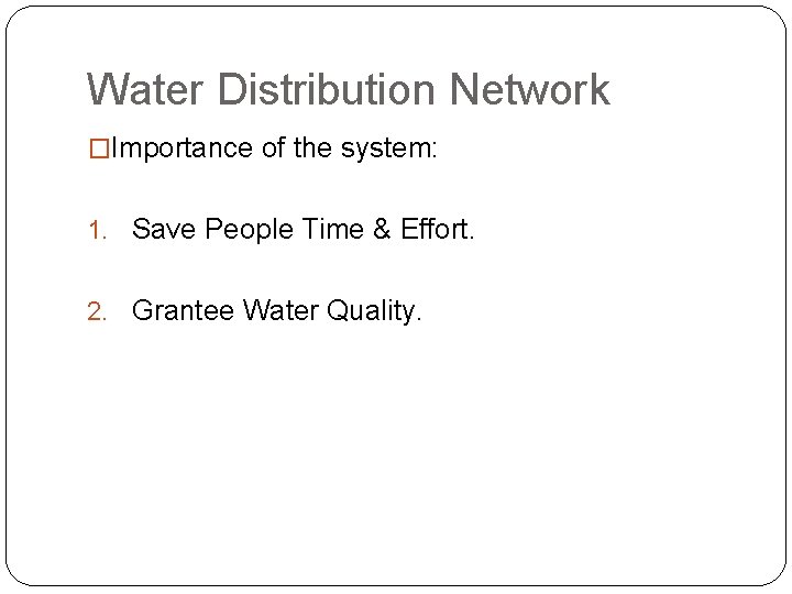 Water Distribution Network �Importance of the system: 1. Save People Time & Effort. 2.