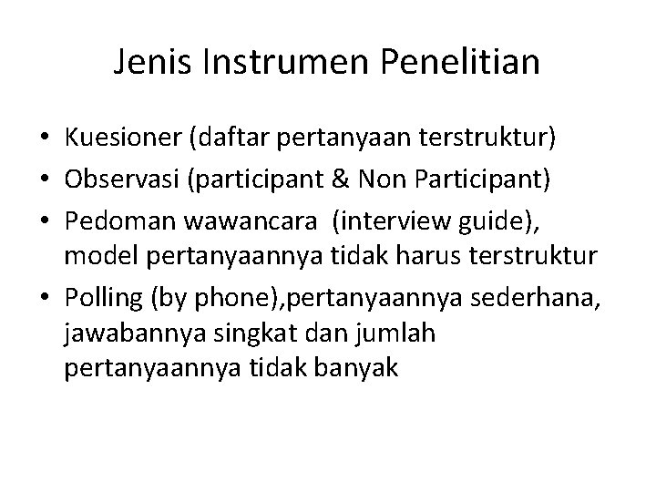 Jenis Instrumen Penelitian • Kuesioner (daftar pertanyaan terstruktur) • Observasi (participant & Non Participant)