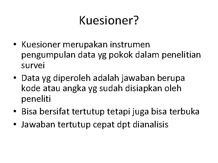 Kuesioner? • Kuesioner merupakan instrumen pengumpulan data yg pokok dalam penelitian survei • Data