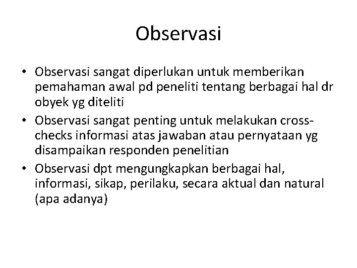 Observasi • Observasi sangat diperlukan untuk memberikan pemahaman awal pd peneliti tentang berbagai hal