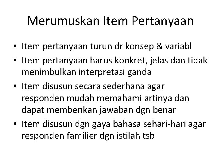 Merumuskan Item Pertanyaan • Item pertanyaan turun dr konsep & variabl • Item pertanyaan