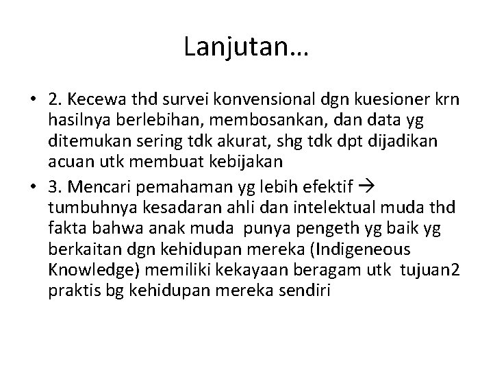 Lanjutan… • 2. Kecewa thd survei konvensional dgn kuesioner krn hasilnya berlebihan, membosankan, dan