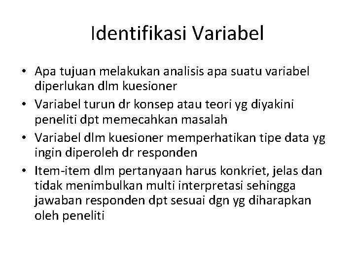 Identifikasi Variabel • Apa tujuan melakukan analisis apa suatu variabel diperlukan dlm kuesioner •