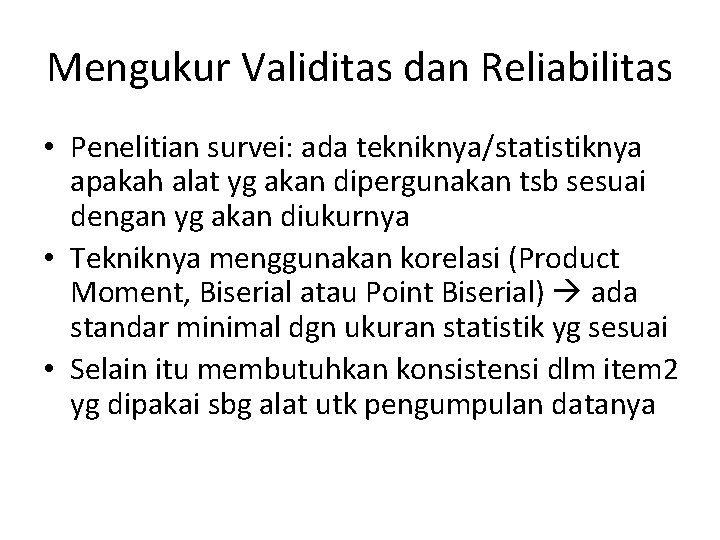 Mengukur Validitas dan Reliabilitas • Penelitian survei: ada tekniknya/statistiknya apakah alat yg akan dipergunakan