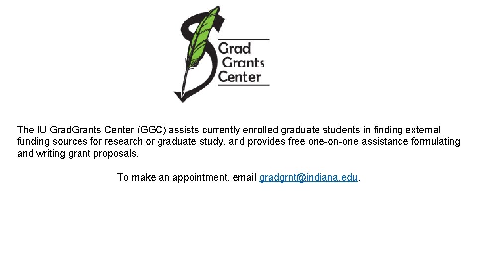 The IU Grad. Grants Center (GGC) assists currently enrolled graduate students in finding external